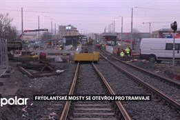 Frýdlantské mosty v Ostravě se otevřou pro tramvaje. Auta si ještě počkají